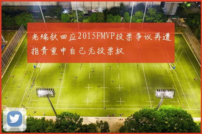 老瑞秋回应2015FMVP投票争议再遭指责重申自己无投票权