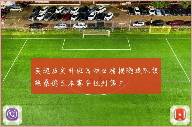 英超历史升班马积分榜揭晓狼队领跑桑德兰本赛季位列第三