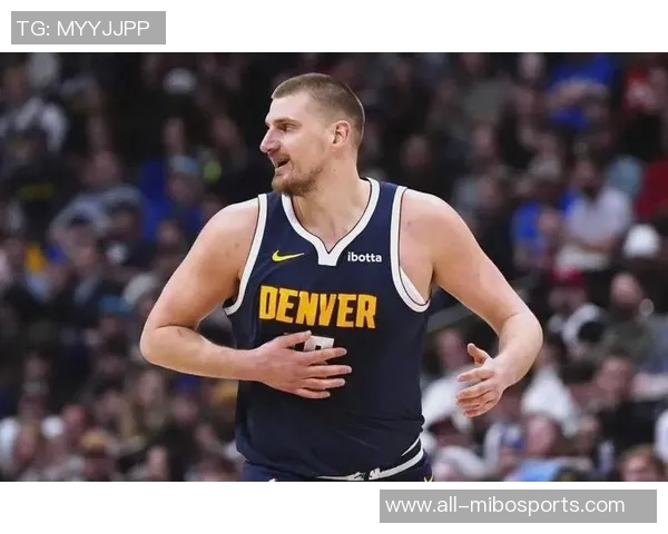 约基奇称赞阿德尔曼轮换策略强调表现优异者留场的重要性